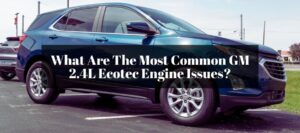 Finding the reasons why your GM 2.4L Ecotec engine has the issues.