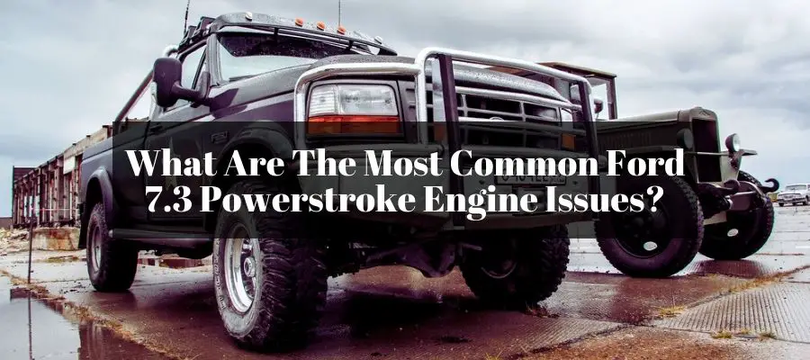 How reliable is the engine of 7.3 Liter Powerstroke even though there will be some issues along the way?