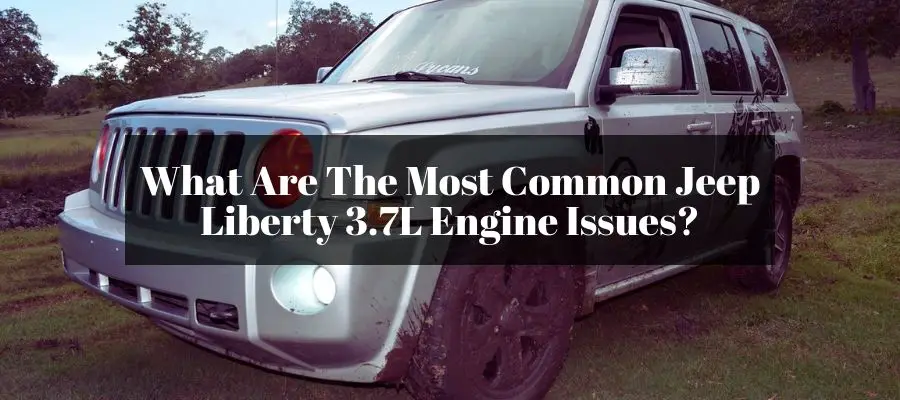 If I have any trouble with my Jeep Liberty 3.7 Liter engine, then what kind of issues there will be?